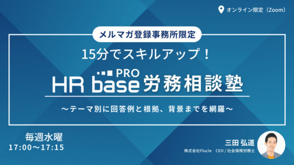 【第1回】15分でスキルアップ！　HRbase PRO労務相談塾【毎週水曜17：00〜17：15】